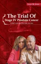 The Trial Of Stage IV Prostate Cancer. A Wife's Case for Faith, Hope, and Help - Janet M Jones