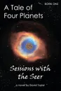 A Tale of Four Planets Book One. Sessions with the Seer - David Taylor