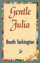 Gentle Julia - Booth Tarkington, Booth Tarkington