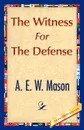The Witness for the Defense - E. W. Mason A. E. W. Mason, A.E. Mason
