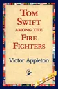 Tom Swift Among the Fire Fighters - Victor II Appleton