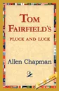 Tom Fairfield's Pluck and Luck - Allen Chapman
