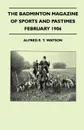 The Badminton Magazine of Sports and Pastimes - February 1906 - Containing Chapters On. Tobogganing, The Gamekeeper's Profession As A Career, Hunting In The Shires and Motoring In France - Alfred E. T. Watson