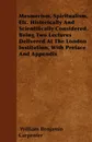 Mesmerism, Spiritualism, Etc. Historically And Scientifically Considered, Being Two Lectures Delivered At The London Institution, With Preface And Appendix - William Benjamin Carpenter