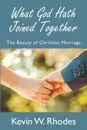 What God Hath Joined Together - Kevin W Rhodes