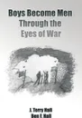 Boys Become Men Through the Eyes of War - J. Terry Hall, Ben F. Hall