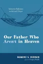 Our Father Who Aren't in Heaven - Robert S. Turner