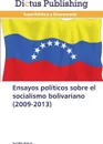 Ensayos politicos sobre el socialismo bolivariano (2009-2013) - Garcia Lucidio