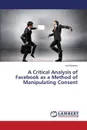A Critical Analysis of Facebook as a Method of Manipulating Consent - Dawson Joe