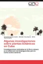 Algunas Investigaciones Sobre Plantas Botanicas En Cuba - Armando Aguilera Castro, Rolando Cruz Su Rez, Mirta Garcia Azcuy