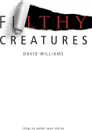 Filthy Creatures. Things My Mother Never Told Me - David Williams