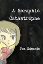 A Seraphic Catastrophe - Tom Edwards