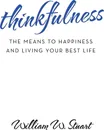 Thinkfulness. The Means to Happiness and Living Your Best Life - William W. Stuart