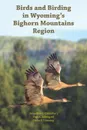 Birds and Birding in Wyoming's Bighorn Mountains Region - Paul A. Johnsgard, Jacqueline L. Canterbury, Helen F. Downing