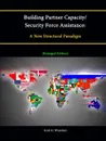 Building Partner Capacity / Security Force Assistance. A New Structural Paradigm .Enlarged Edition. - Scott G. Wuestner