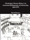 Elizabethan Theatre History. An Annotated Bibliography of Scholarship, 1664-1979 - David Stevens