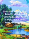 Relax and Destress. Most Beautiful Landscapes Coloring Book For Adults To Enjoy For Fun, Stress Relief, and Relaxation - Beatrice Harrison