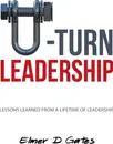 U-Turn Leadership. Lessons Learned from a Lifetime of Leadership - Elmer D. Gates