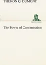 The Power of Concentration - Theron Q. Dumont