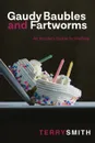 Gaudy Baubles and Fartworms. An insider's guide to welfare - Terry R. Smith