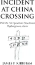 Incident at China Crossing. With the 7Th Operations Detachment  Hapbongam-Ri, Korea - James F. Kirkham