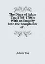 The Diary of Adam Tas (1705-1706): With an Enquiry Into the Complaints of . - Adam Tas