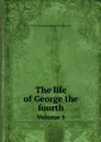 The life of George the fourth. Volume 1 - Percy Hetherington Fitzgerald