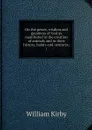 On the power, wisdom and goodness of God as manifested in the creation of animals and in their history, habits and instincts;. 1 - William Kirby