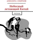 Небесный летающий Китай - Алексей Смирнов