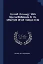 Normal Histology, With Special Reference to the Structure of the Human Body - George Arthur Piersol