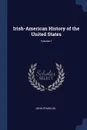 Irish-American History of the United States; Volume 1 - John O'Hanlon