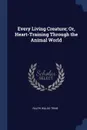 Every Living Creature; Or, Heart-Training Through the Animal World - Ralph Waldo Trine