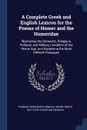 A Complete Greek and English Lexicon for the Poems of Homer and the Homeridae. Illustrating the Domestic, Religious, Political, and Military Condition of the Heroic Age, and Explaining the Most Difficult Passages - Thomas Kerchever Arnold, Henry Smith, Gottlieb Christian Crusius