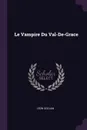 Le Vampire Du Val-De-Grace - Léon Gozlan