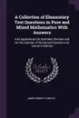 A Collection of Elementary Test Questions in Pure and Mixed Mathematics With Answers. And Appendices On Synthetic Division and On the Solution of Numerical Equations by Horner's Method - James Robert Christie