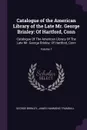 Catalogue of the American Library of the Late Mr. George Brinley. Of Hartford, Conn: Catalogue Of The American Library Of The Late Mr. George Brinley: Of Hartford, Conn; Volume 1 - George Brinley, James Hammond Trumbull