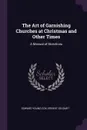 The Art of Garnishing Churches at Christmas and Other Times. A Manual of Directions - Edward Young Cox, Ernest Geldart