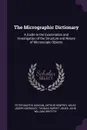 The Micrographic Dictionary. A Guide to the Examination and Investigation of the Structure and Nature of Microscopic Objects - Peter Martin Duncan, Arthur Henfrey, Miles Joseph Berkeley