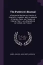 The Patentee's Manual. A Treatise On the Law and Practice of Patents for Inventions, With an Appendix of Statutes, Rules, and Foreign and Colonial Patent Laws, International Convention and Protocol - James Johnson, John Henry Johnson