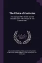 The Ethics of Confucius. The Sayings of the Master and His Disciples Upon the Conduct of 