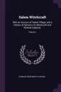 Salem Witchcraft. With an Account of Salem Village, and a History of Opinions On Witchcraft and Kindred Subjects.; Volume I - Charles Wentworth Upham