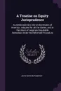 A Treatise on Equity Jurisprudence. As Administered in the United States of America : Adapted for all the States, and to the Union of Legal and Equitable Remedies Under the Reformed Procedure - John Norton Pomeroy