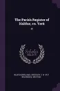 The Parish Register of Halifax, co. York. 45 - Halifax Halifax, E W. 1863-1942 Crossley