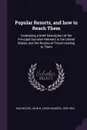 Popular Resorts, and how to Reach Them. Combining a Brief Description of the Principal Summer Retreats in the United States, and the Routes of Travel Leading to Them - John B. 1825-1894 Bachelder