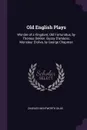 Old English Plays. Wonder of a Kingdom; Old Fortunatus, by Thomas Dekker. Bussy D'ambois; Monsieur D'olive, by George Chapman - Charles Wentworth Dilke