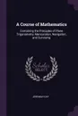 A Course of Mathematics. Containing the Principles of Plane Trigonometry, Mensuration, Navigation, and Surveying - Jeremiah Day