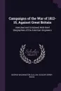 Campaigns of the War of 1812-15, Against Great Britain. Sketched and Criticised; With Brief Biographies of the American Engineers - George Washington Cullum, Eleazer Derby Wood