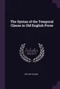 The Syntax of the Temporal Clause in Old English Prose - Arthur Adams