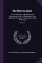 The Bible in Spain. Or, the Journeys, Adventures, and Imprisonments of an Englishman in an Attempt to Circulate the Scriptures in the Peninsula; Volume 1 - Ulick Ralph Burke, George Henry Borrow