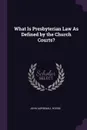 What Is Presbyterian Law As Defined by the Church Courts? - John Aspinwall Hodge